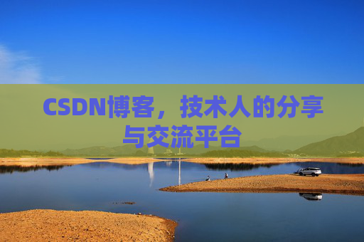 CSDN博客，技术人的分享与交流平台